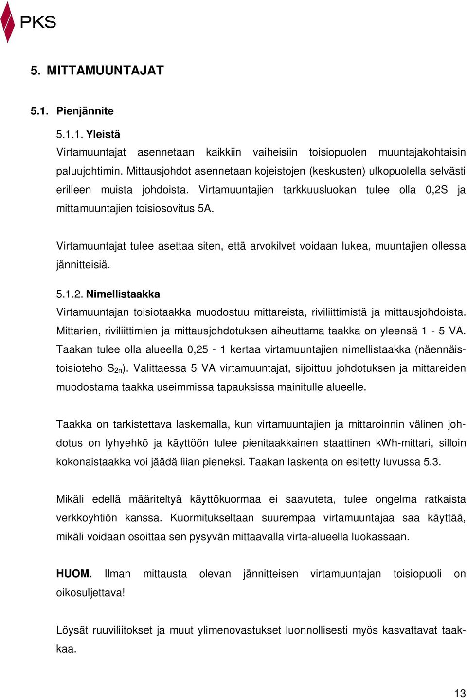 Virtamuuntajat tulee asettaa siten, että arvokilvet voidaan lukea, muuntajien ollessa jännitteisiä. 5.1.2.