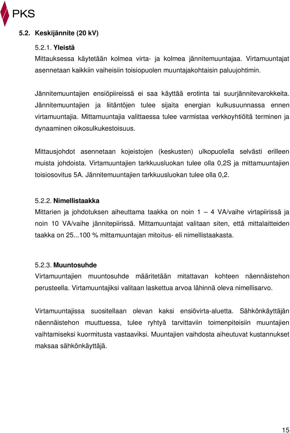 Mittamuuntajia valittaessa tulee varmistaa verkkoyhtiöltä terminen ja dynaaminen oikosulkukestoisuus. Mittausjohdot asennetaan kojeistojen (keskusten) ulkopuolella selvästi erilleen muista johdoista.