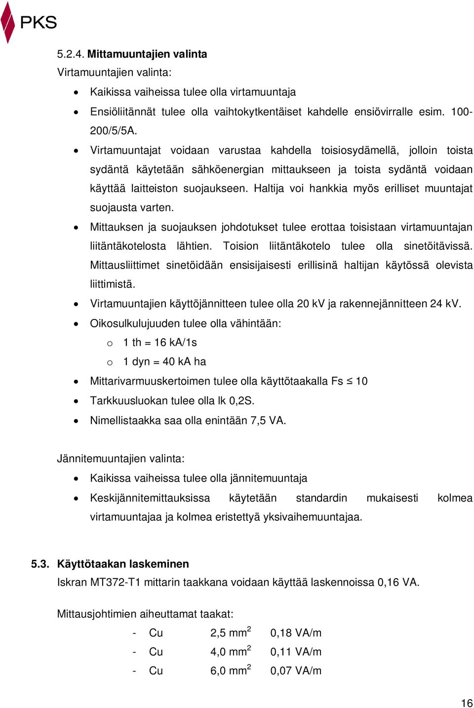 Haltija voi hankkia myös erilliset muuntajat suojausta varten. Mittauksen ja suojauksen johdotukset tulee erottaa toisistaan virtamuuntajan liitäntäkotelosta lähtien.