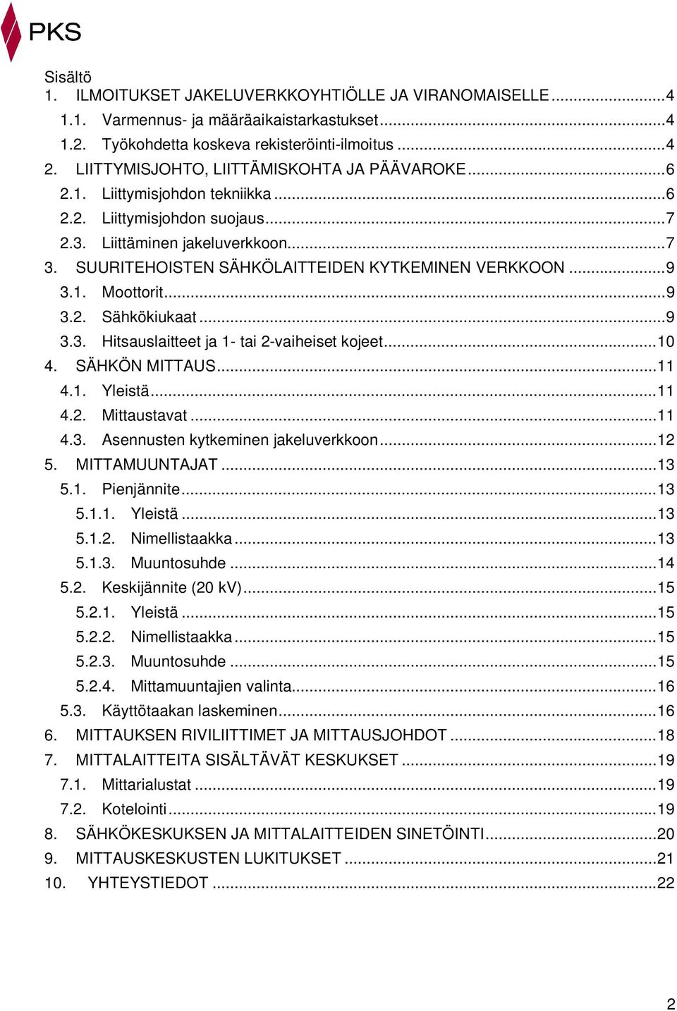 SUURITEHOISTEN SÄHKÖLAITTEIDEN KYTKEMINEN VERKKOON... 9 3.1. Moottorit... 9 3.2. Sähkökiukaat... 9 3.3. Hitsauslaitteet ja 1- tai 2-vaiheiset kojeet... 10 4. SÄHKÖN MITTAUS... 11 4.1. Yleistä... 11 4.2. Mittaustavat.