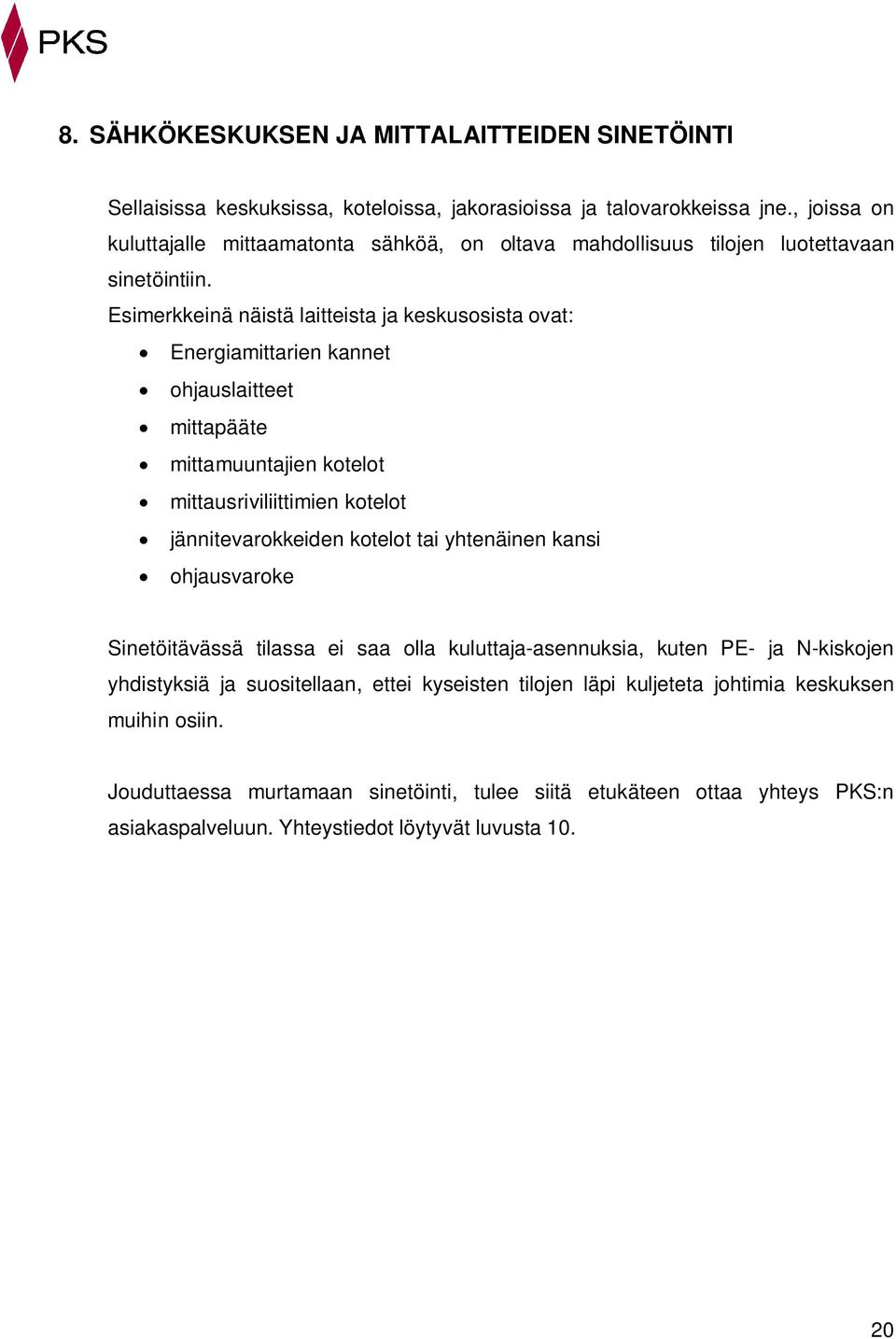 Esimerkkeinä näistä laitteista ja keskusosista ovat: Energiamittarien kannet ohjauslaitteet mittapääte mittamuuntajien kotelot mittausriviliittimien kotelot jännitevarokkeiden kotelot tai