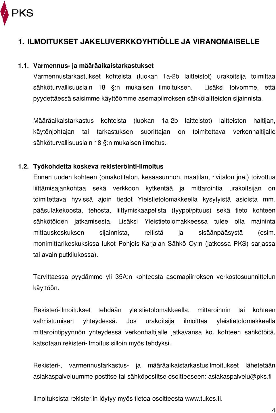 Määräaikaistarkastus kohteista (luokan 1a-2b laitteistot) laitteiston haltijan, käytönjohtajan tai tarkastuksen suorittajan on toimitettava verkonhaltijalle sähköturvallisuuslain 18 :n mukaisen