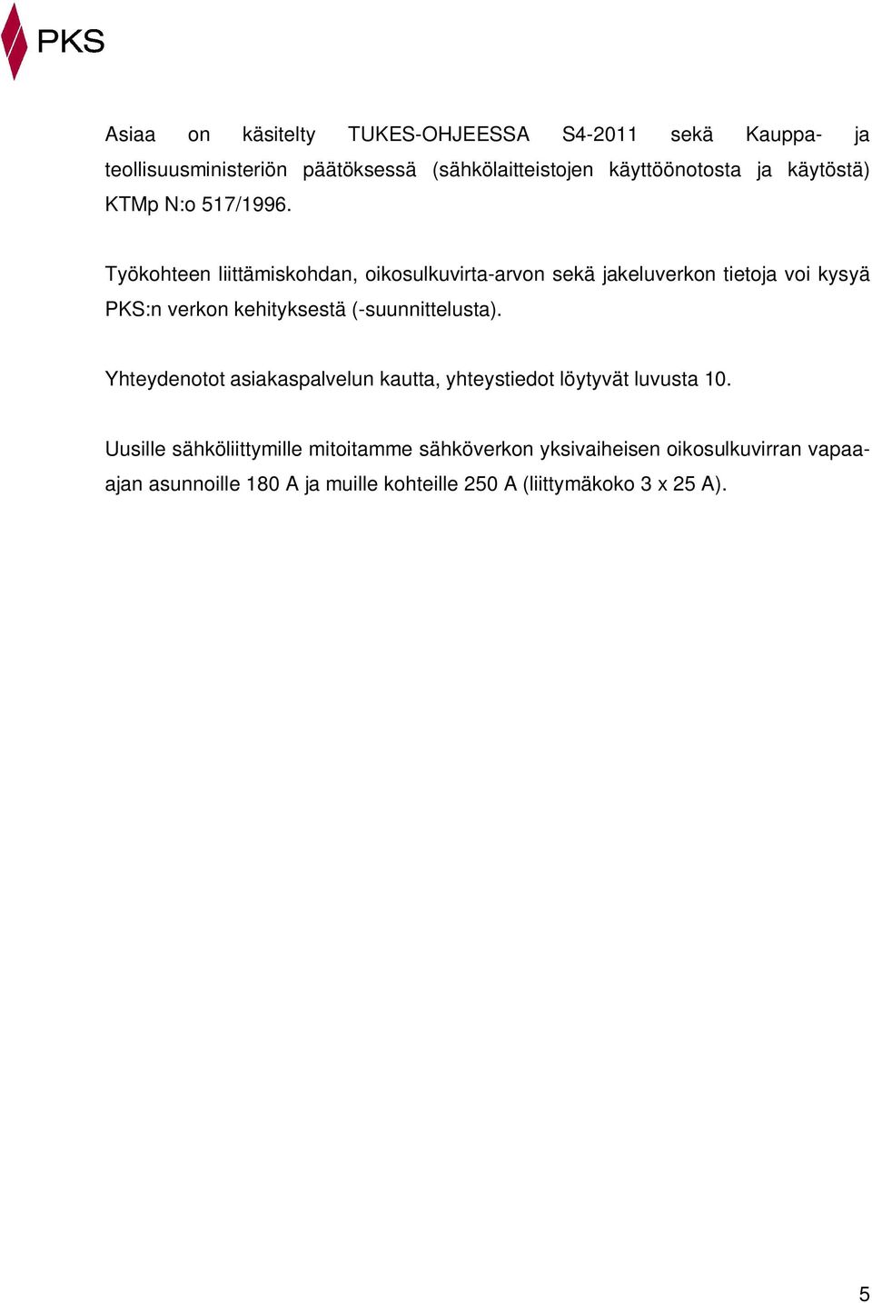 Työkohteen liittämiskohdan, oikosulkuvirta-arvon sekä jakeluverkon tietoja voi kysyä PKS:n verkon kehityksestä (-suunnittelusta).