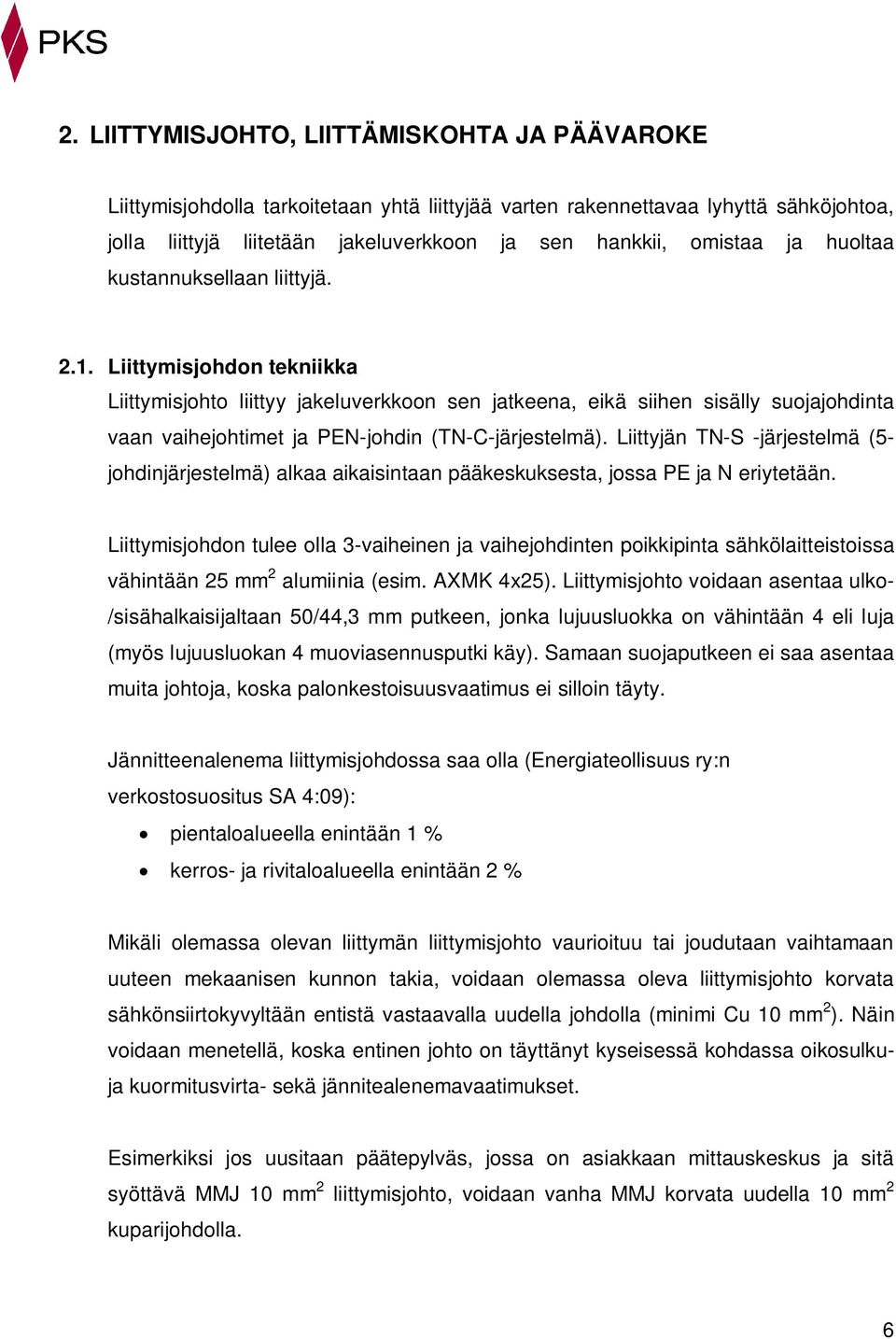 Liittymisjohdon tekniikka Liittymisjohto liittyy jakeluverkkoon sen jatkeena, eikä siihen sisälly suojajohdinta vaan vaihejohtimet ja PEN-johdin (TN-C-järjestelmä).