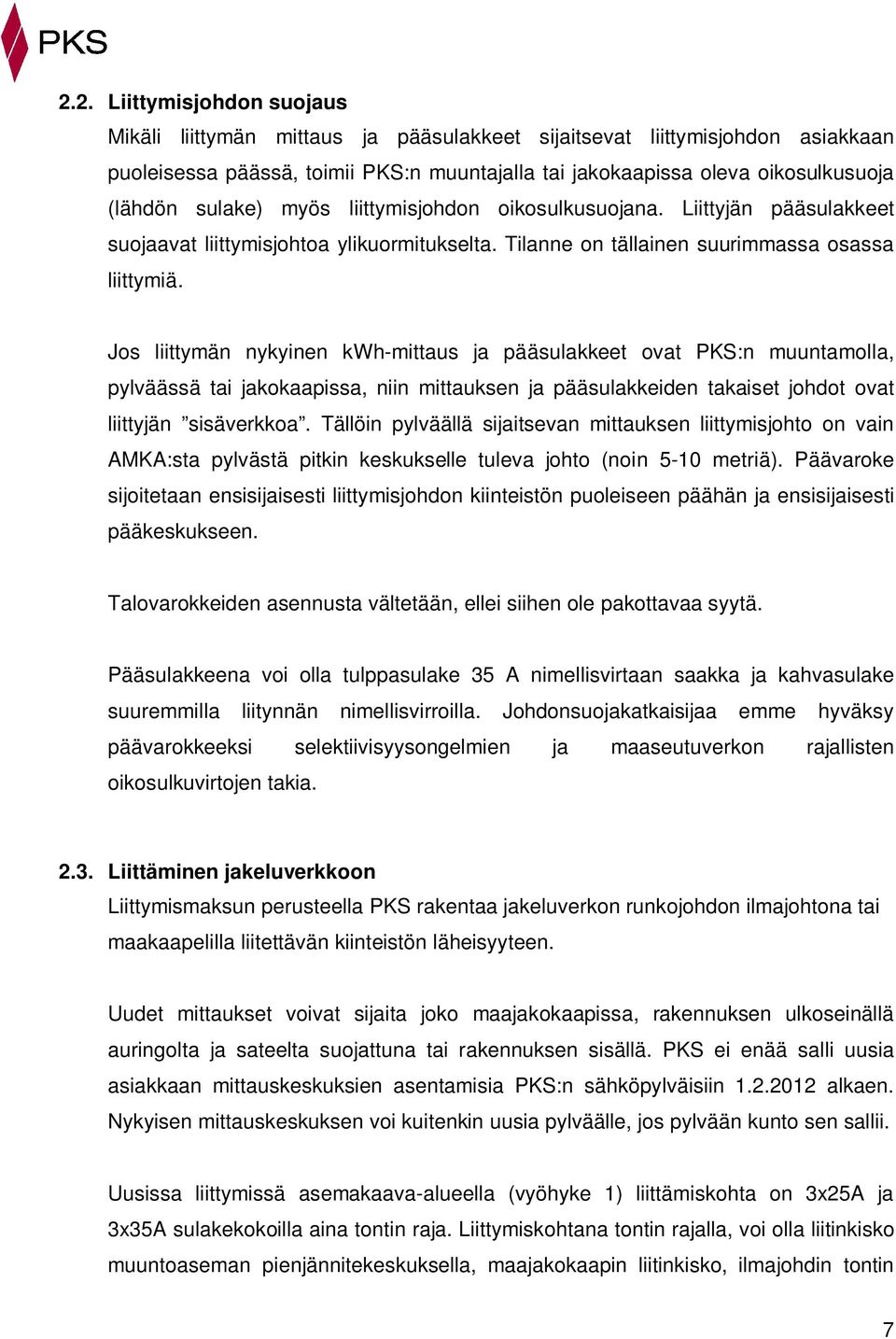 Jos liittymän nykyinen kwh-mittaus ja pääsulakkeet ovat PKS:n muuntamolla, pylväässä tai jakokaapissa, niin mittauksen ja pääsulakkeiden takaiset johdot ovat liittyjän sisäverkkoa.