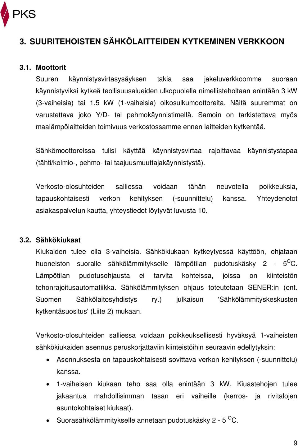 5 kw (1-vaiheisia) oikosulkumoottoreita. Näitä suuremmat on varustettava joko Y/D- tai pehmokäynnistimellä.