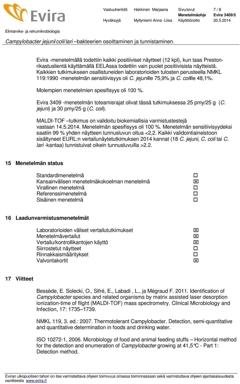 Molempien menetelmien spesifisyys oli 100 %. Evira 3409 -menetelmän toteamisrajat olivat tässä tutkimuksessa 25 pmy/25 g (C. jejuni) ja 30 pmy/25 g (C. coli).