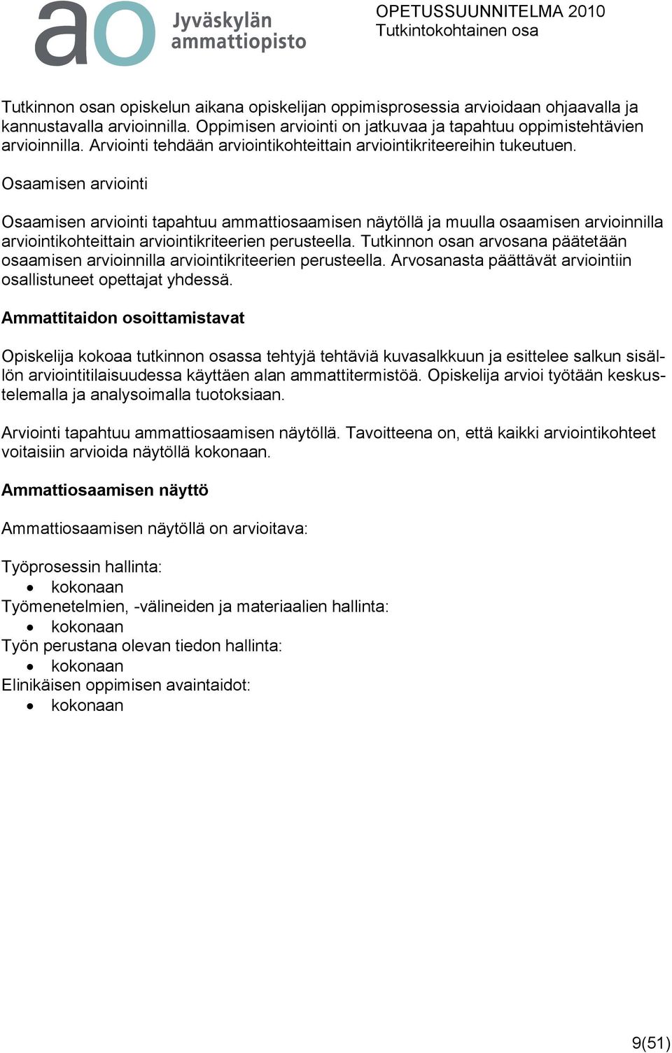 Osaamisen arviointi Osaamisen arviointi tapahtuu ammattiosaamisen näytöllä ja muulla osaamisen arvioinnilla arviointikohteittain arviointikriteerien perusteella.