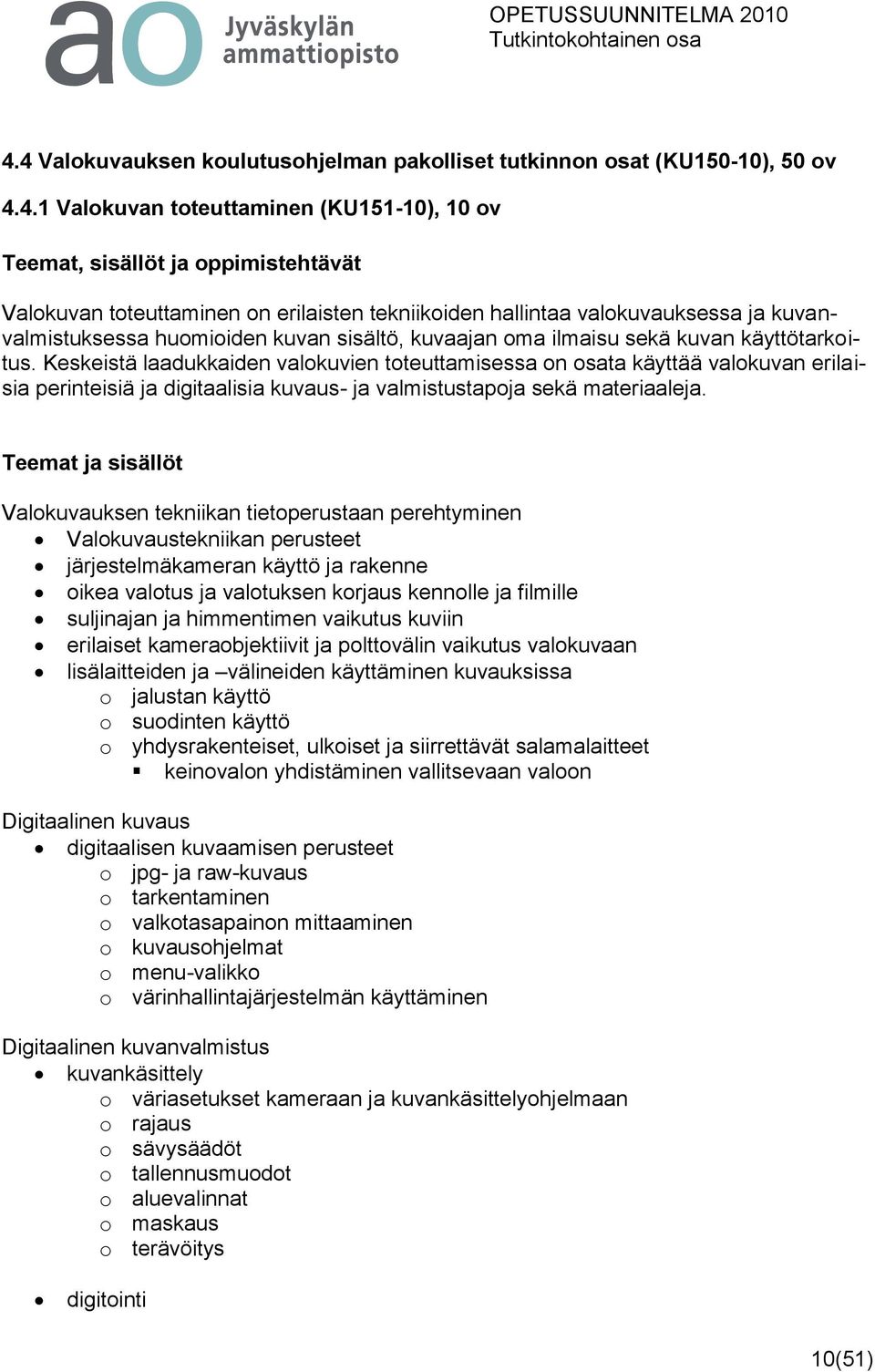 Keskeistä laadukkaiden valokuvien toteuttamisessa on osata käyttää valokuvan erilaisia perinteisiä ja digitaalisia kuvaus- ja valmistustapoja sekä materiaaleja.