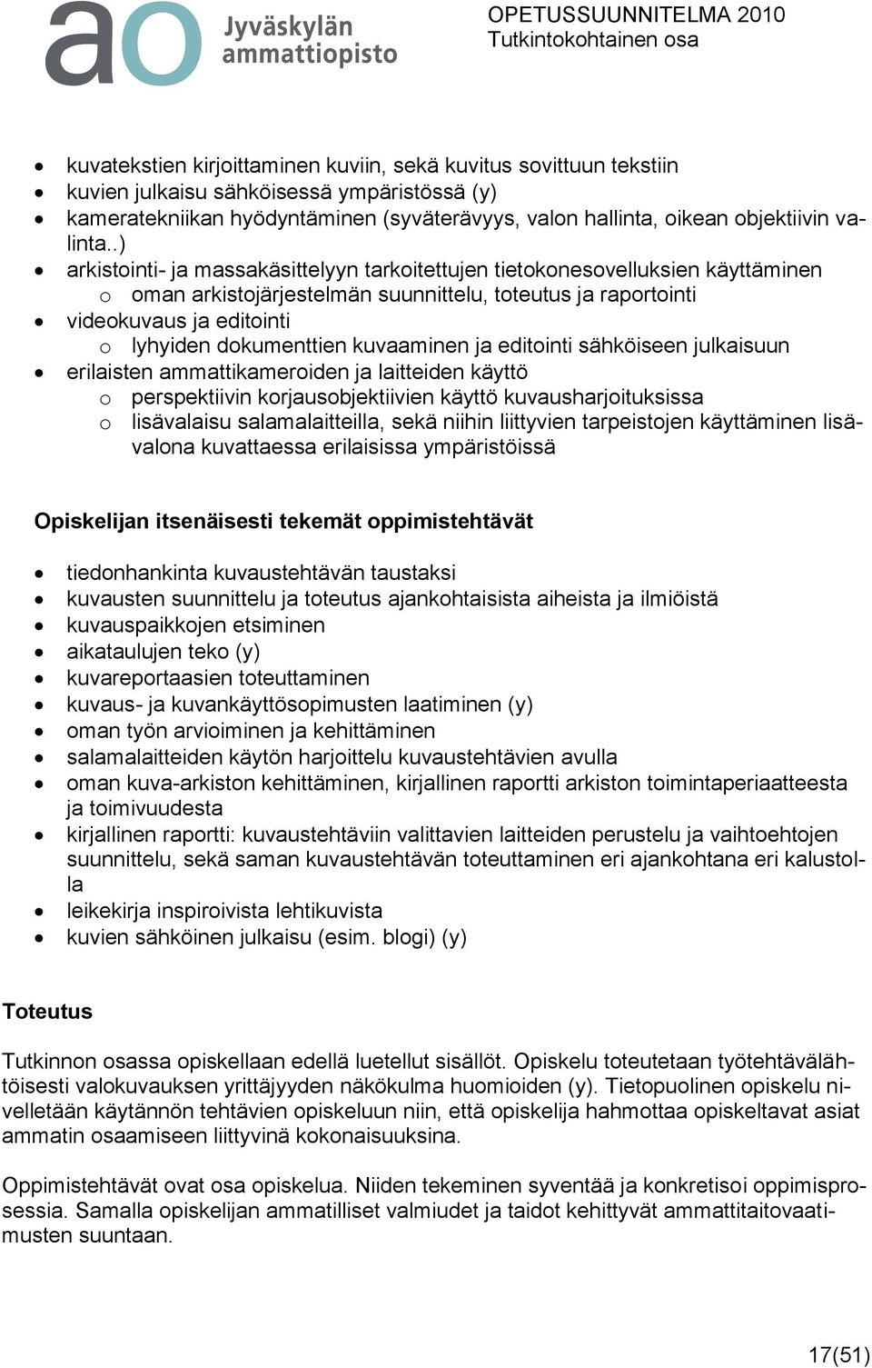 .) arkistointi- ja massakäsittelyyn tarkoitettujen tietokonesovelluksien käyttäminen o oman arkistojärjestelmän suunnittelu, toteutus ja raportointi videokuvaus ja editointi o lyhyiden dokumenttien