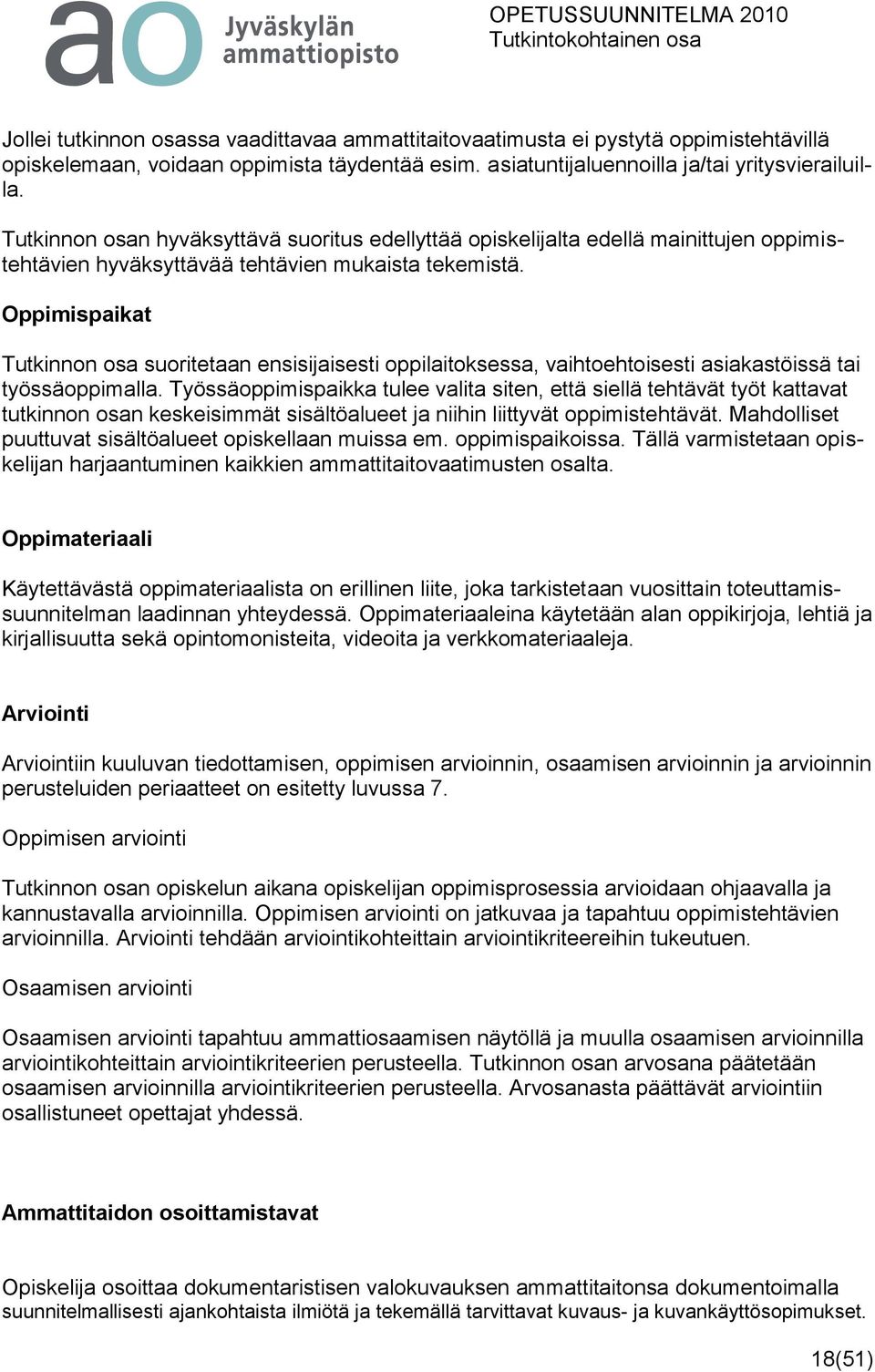 Oppimispaikat Tutkinnon osa suoritetaan ensisijaisesti oppilaitoksessa, vaihtoehtoisesti asiakastöissä tai työssäoppimalla.