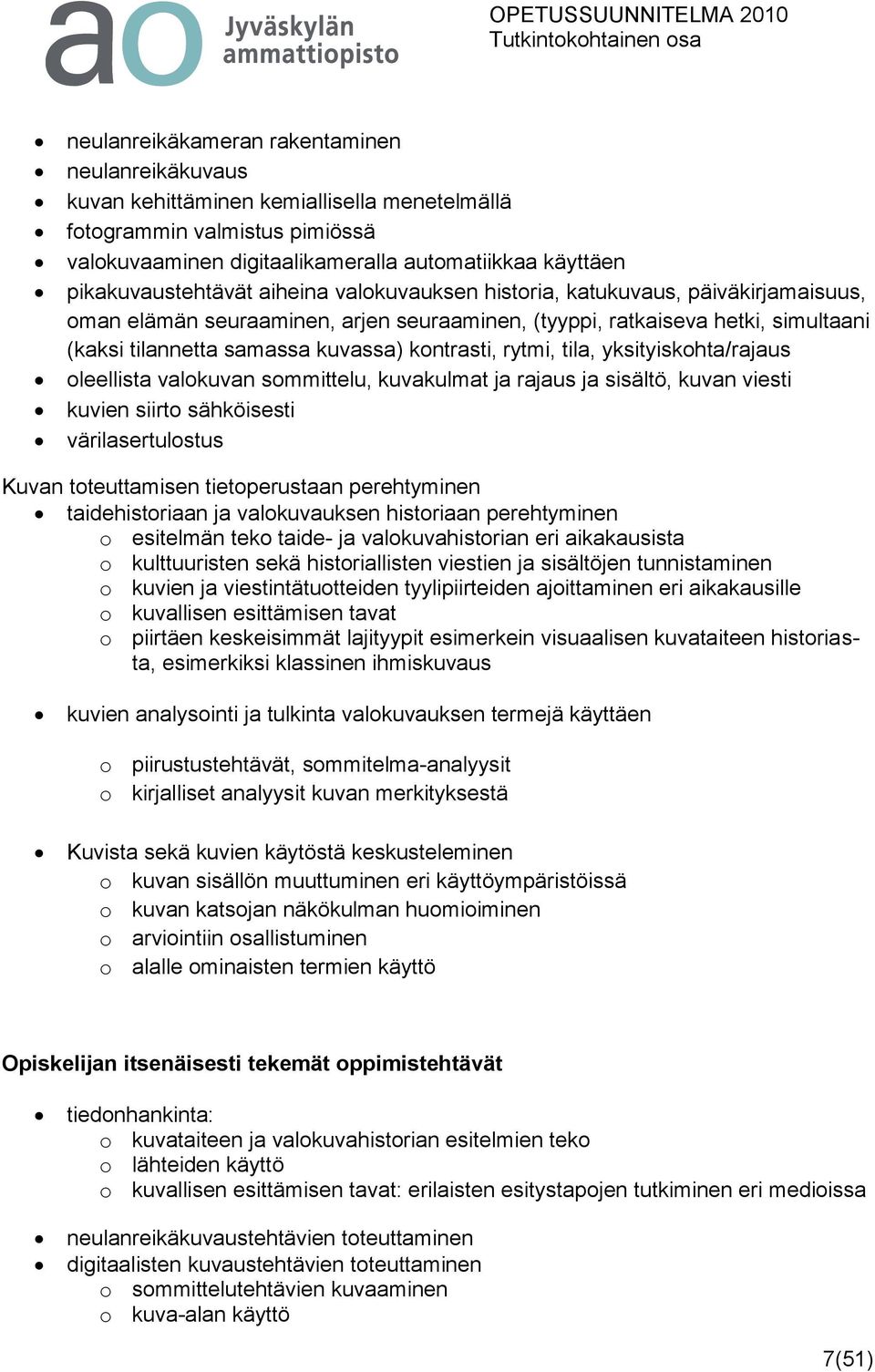 kontrasti, rytmi, tila, yksityiskohta/rajaus oleellista valokuvan sommittelu, kuvakulmat ja rajaus ja sisältö, kuvan viesti kuvien siirto sähköisesti värilasertulostus Kuvan toteuttamisen