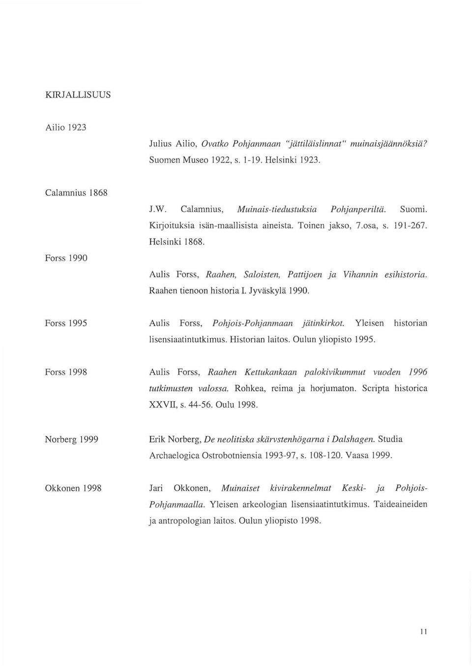 Aulis Forss, Raahen, Salaisten, Pattijoen ja Vihannin esihistoria. Raahen tienoon historia. Jyväskylä 990. Forss 995 Aulis Forss, Pohjois-Pohjanmaan jätinkirkot.