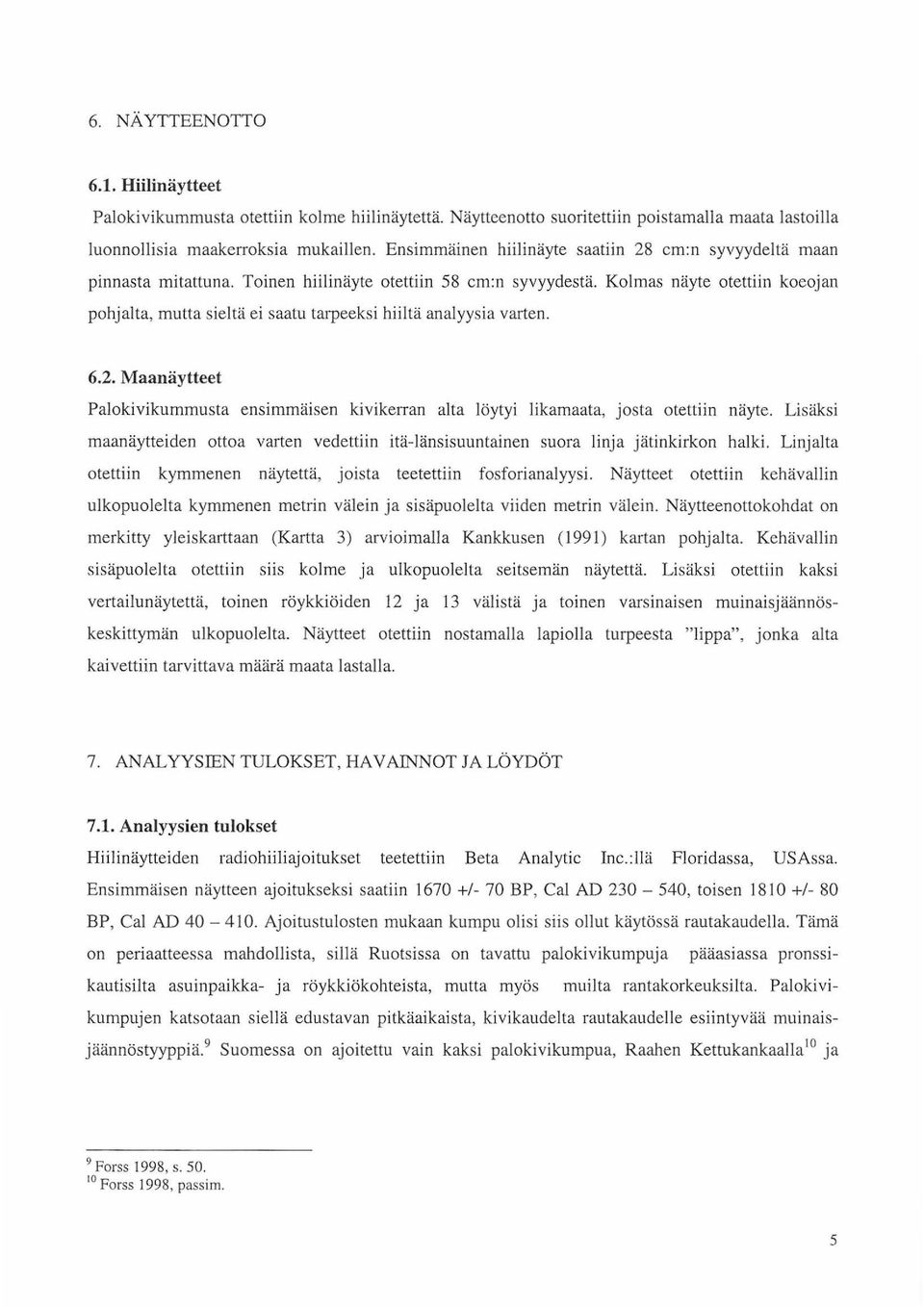 Kolmas näyte otettiin koeojan pohjalta, mutta sieltä ei saatu tarpeeksi hiiltä analyysia varten. 6.2. Maanäytteet Palokivikummusta ensimmäisen kivikerran alta löytyi likamaata, josta otettiin näyte.