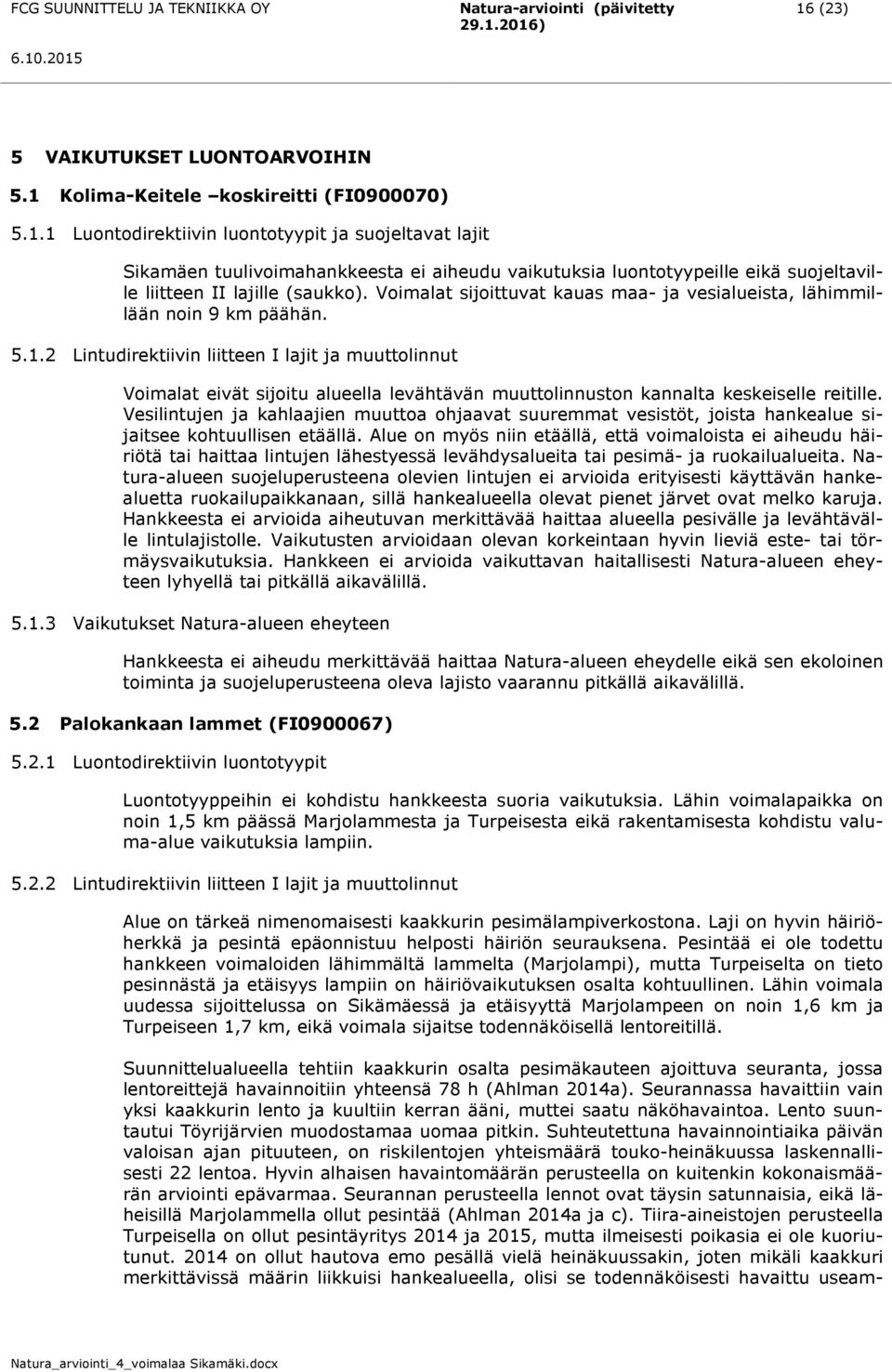 2 Lintudirektiivin liitteen I lajit ja muuttolinnut Voimalat eivät sijoitu alueella levähtävän muuttolinnuston kannalta keskeiselle reitille.