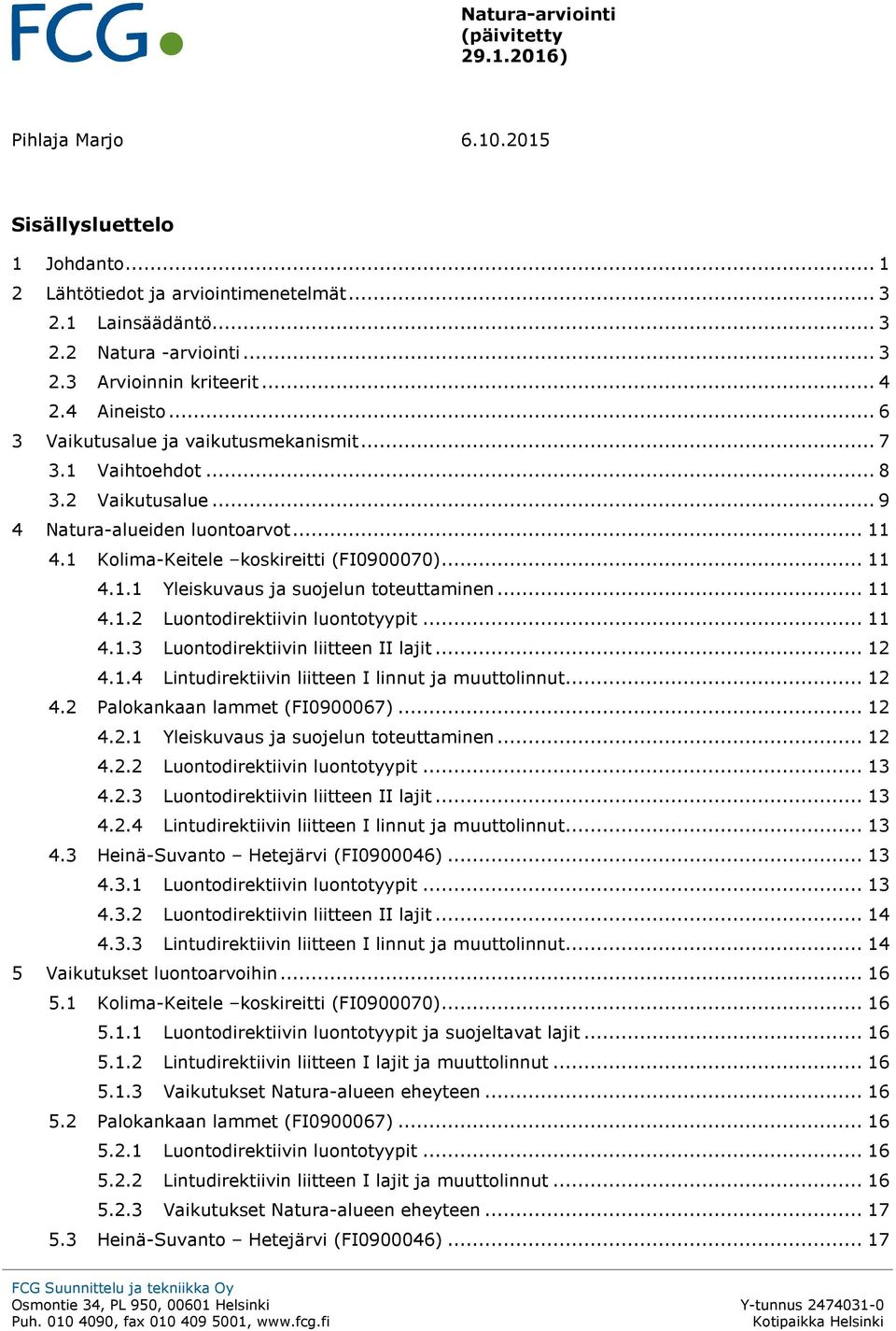 .. 11 4.1.2 Luontodirektiivin luontotyypit... 11 4.1.3 Luontodirektiivin liitteen II lajit... 12 4.1.4 Lintudirektiivin liitteen I linnut ja muuttolinnut... 12 4.2 Palokankaan lammet (FI0900067).