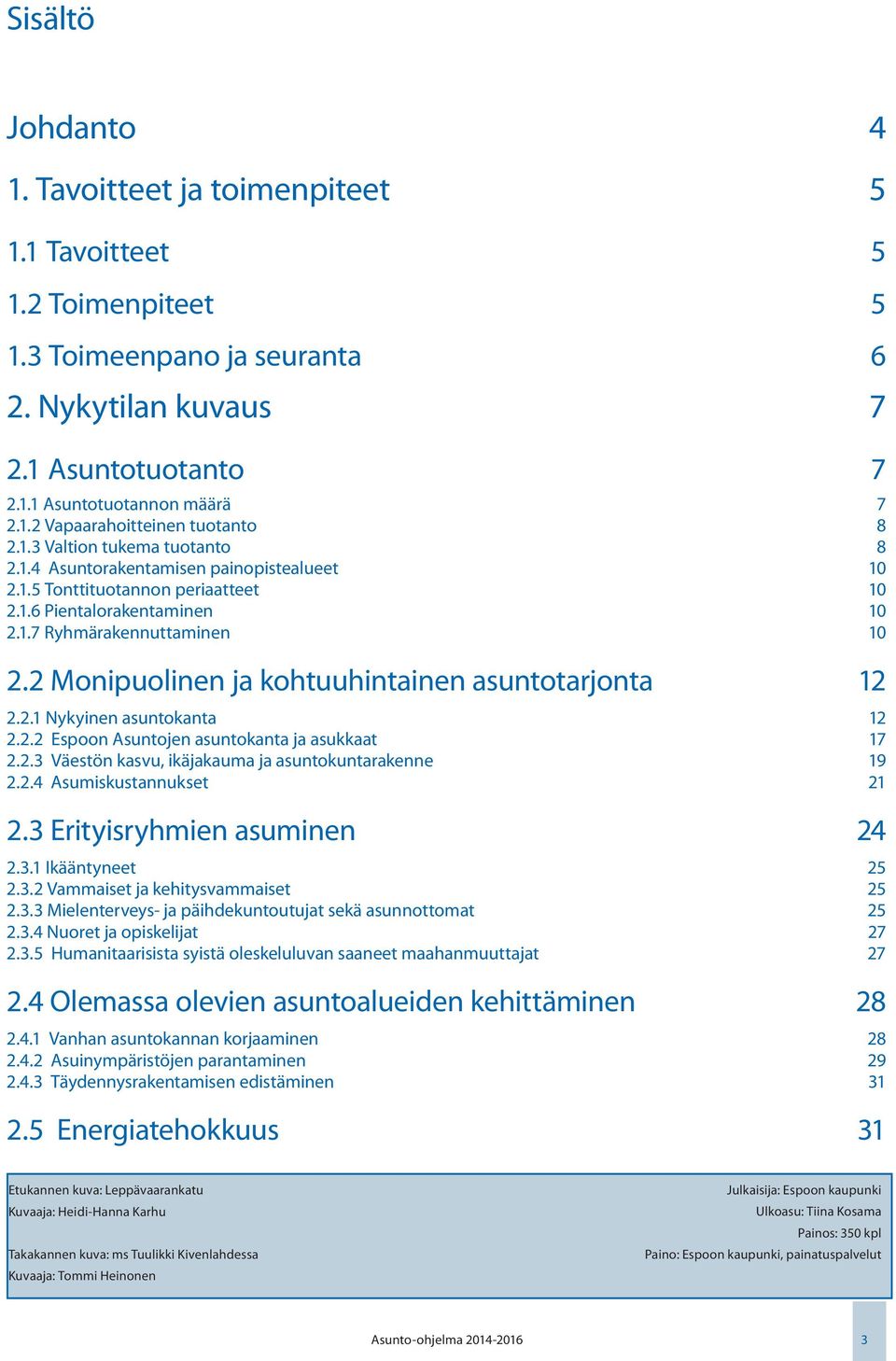 2 Monipuolinen ja kohtuuhintainen asuntotarjonta 12 2.2.1 Nykyinen asuntokanta 12 2.2.2 Espoon Asuntojen asuntokanta ja asukkaat 17 2.2.3 Väestön kasvu, ikäjakauma ja asuntokuntarakenne 19 2.2.4 Asumiskustannukset 21 2.