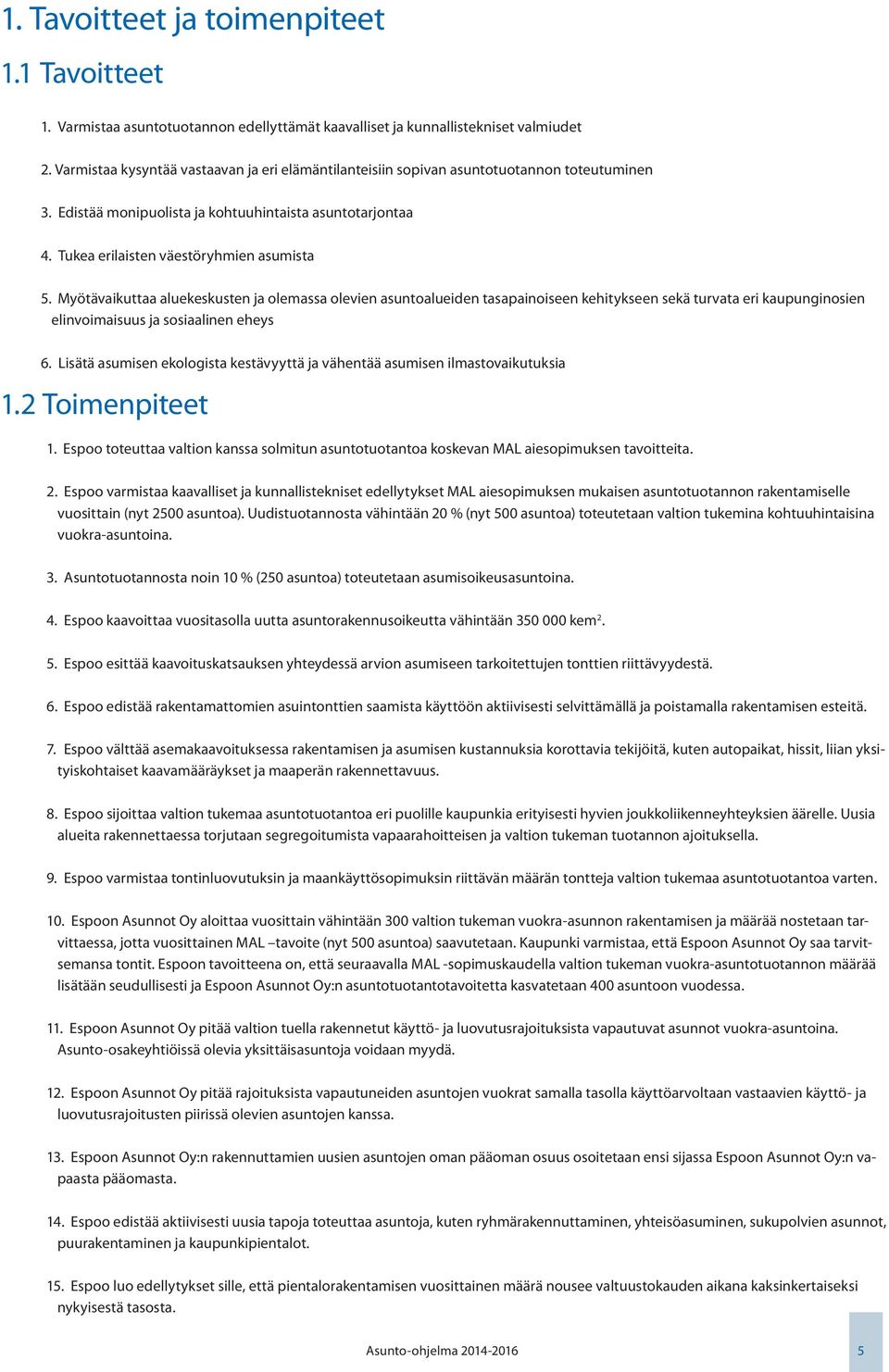 Myötävaikuttaa aluekeskusten ja olemassa olevien asuntoalueiden tasapainoiseen kehitykseen sekä turvata eri kaupunginosien elinvoimaisuus ja sosiaalinen eheys 6.