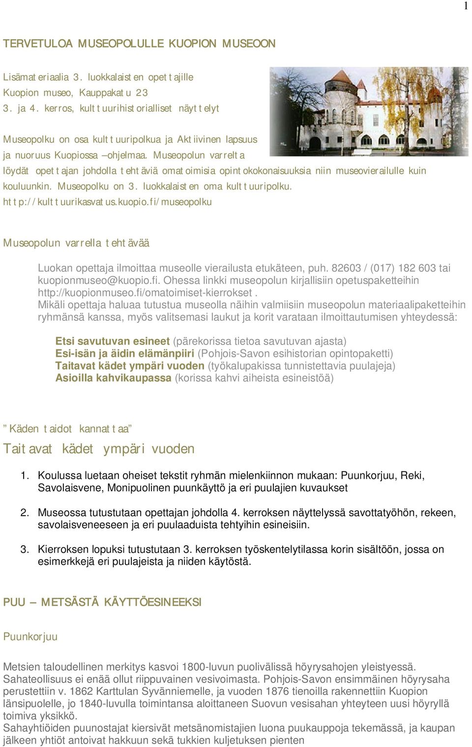 Museopolun varrelta löydät opettajan johdolla tehtäviä omatoimisia opintokokonaisuuksia niin museovierailulle kuin kouluunkin. Museopolku on 3. luokkalaisten oma kulttuuripolku.