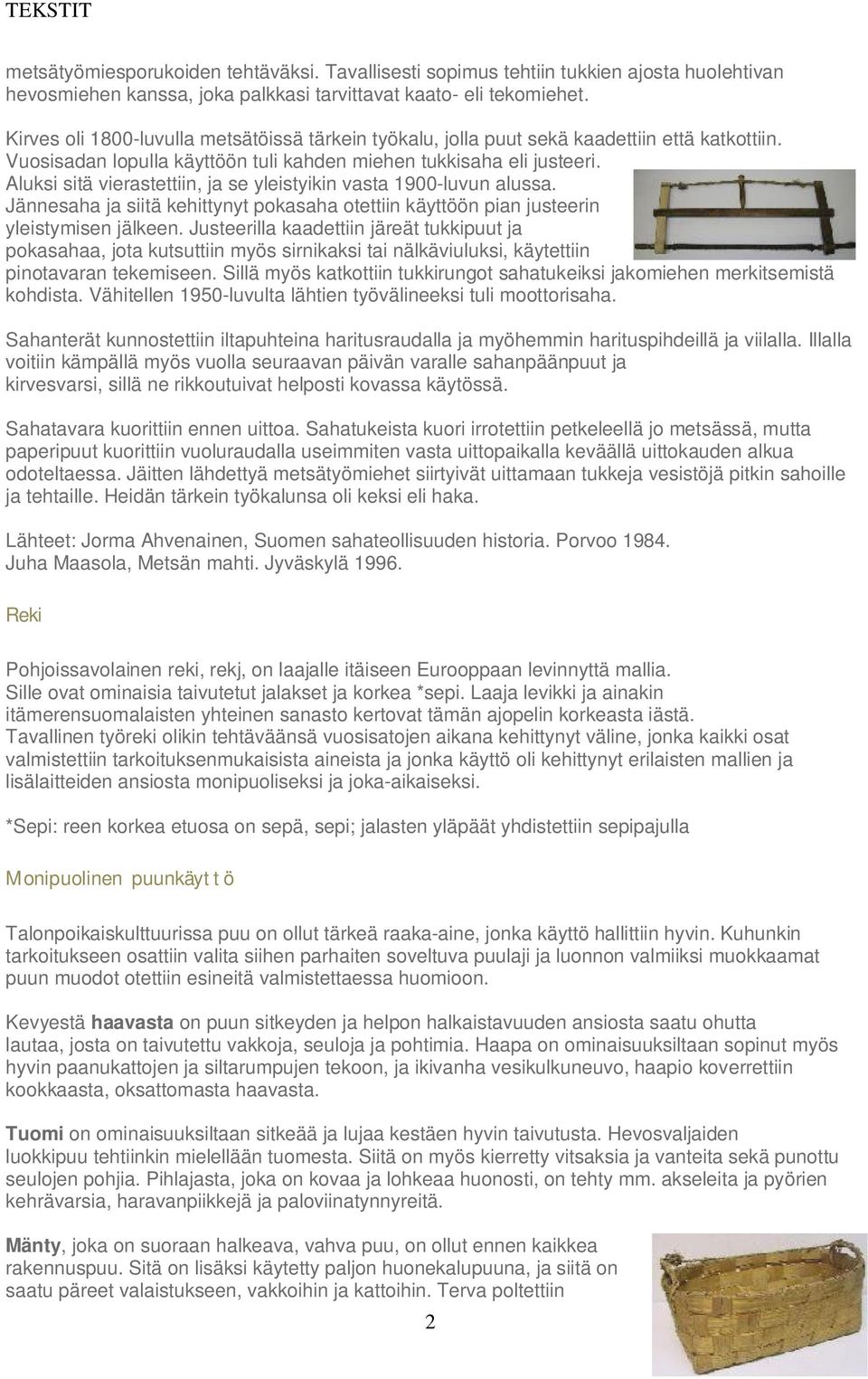 Aluksi sitä vierastettiin, ja se yleistyikin vasta 1900-luvun alussa. Jännesaha ja siitä kehittynyt pokasaha otettiin käyttöön pian justeerin yleistymisen jälkeen.
