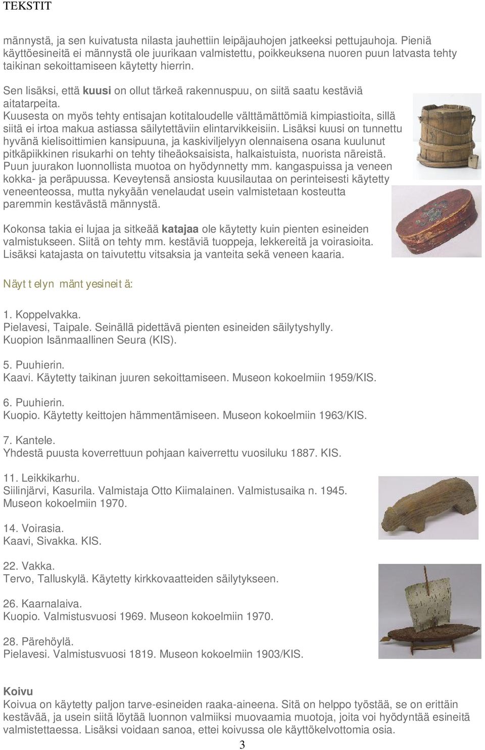 Sen lisäksi, että kuusi on ollut tärkeä rakennuspuu, on siitä saatu kestäviä aitatarpeita.