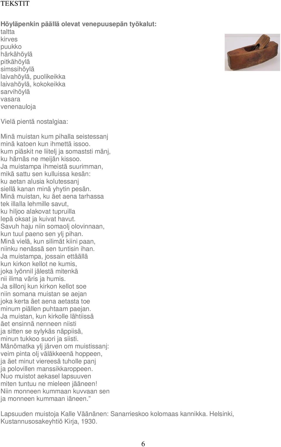 Ja muistampa ihmeistä suurimman, mikä sattu sen kulluissa kesän: ku aetan alusia kolutessanj siellä kanan minä yhytin pesän.