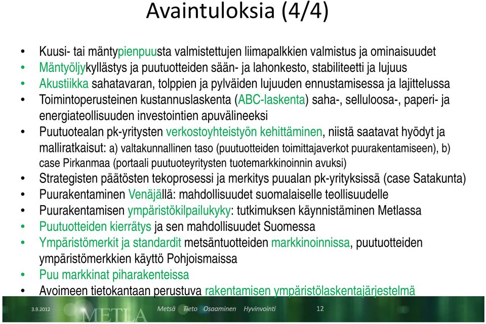 apuvälineeksi Puutuotealan pk-yritysten verkostoyhteistyön kehittäminen, niistä saatavat hyödyt ja malliratkaisut: a) valtakunnallinen taso (puutuotteiden toimittajaverkot puurakentamiseen), b) case