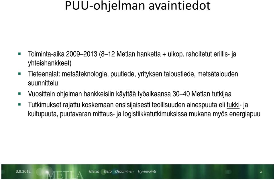 suunnittelu Vuosittain ohjelman hankkeisiin käyttää työaikaansa 30 40 Metlan tutkijaa Tutkimukset rajattu koskemaan