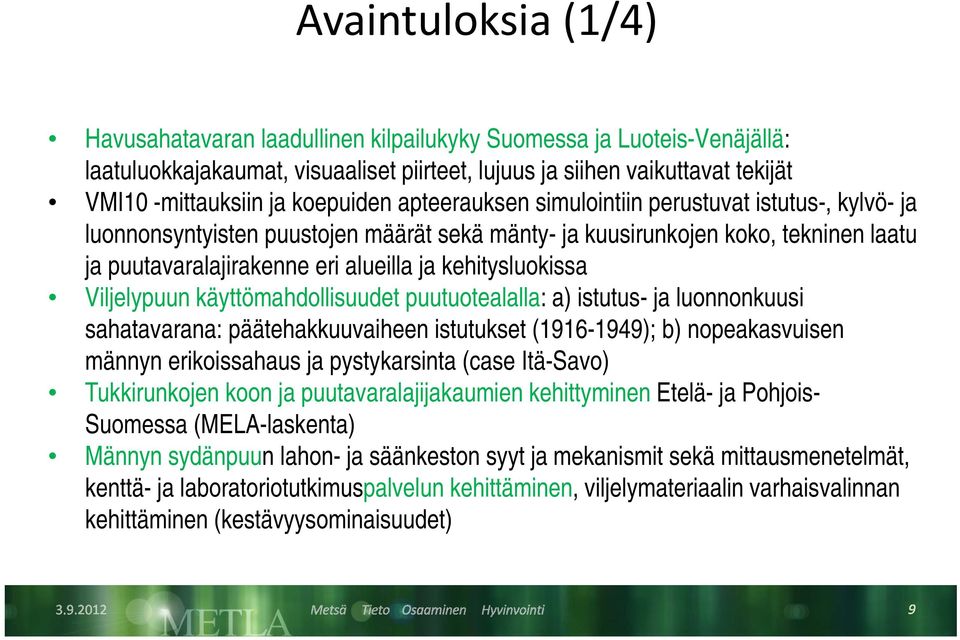 kehitysluokissa Viljelypuun käyttömahdollisuudet puutuotealalla: a) istutus- ja luonnonkuusi sahatavarana: päätehakkuuvaiheen istutukset (1916-1949); b) nopeakasvuisen männyn erikoissahaus ja