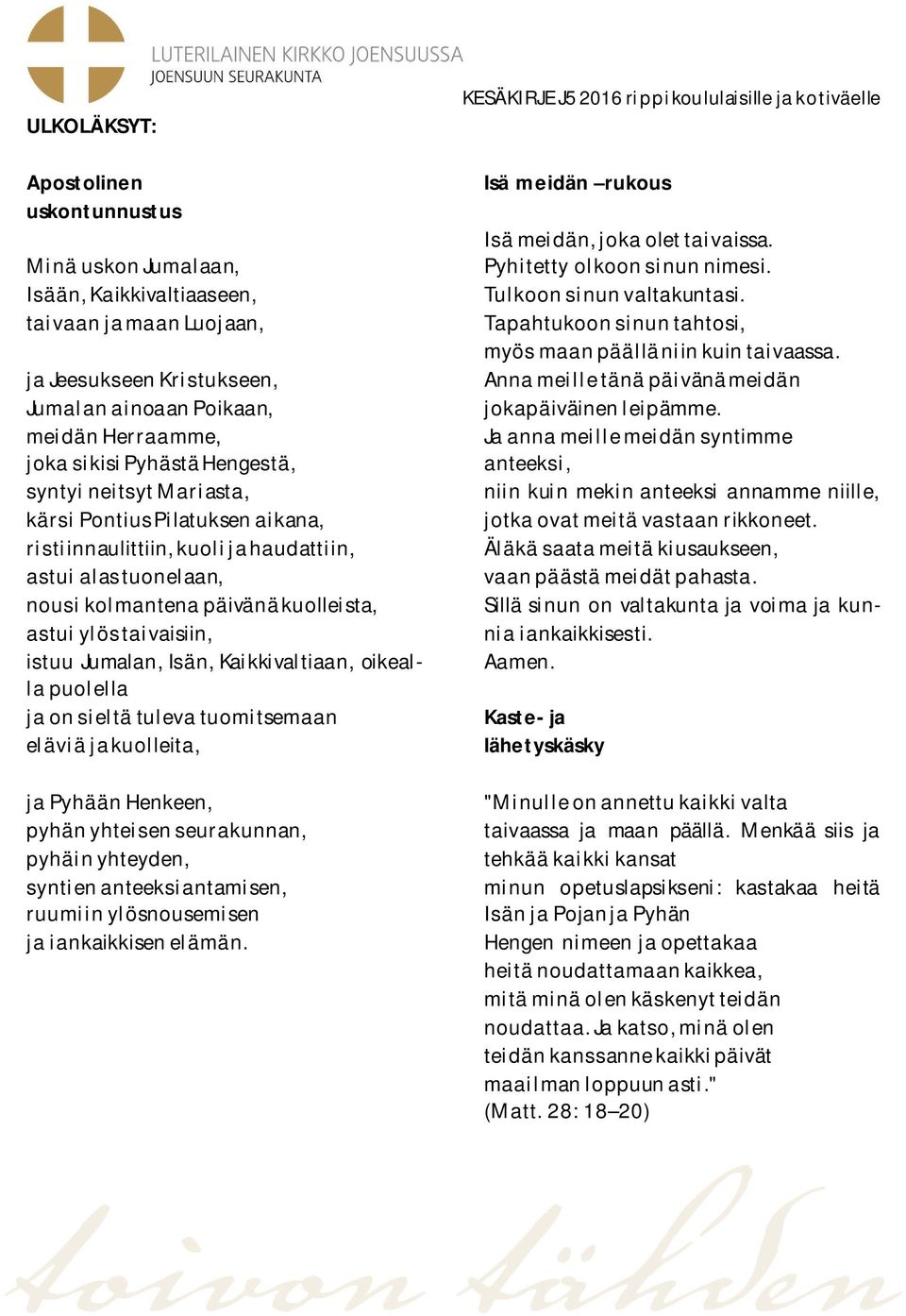 istuu Jumalan, Isän, Kaikkivaltiaan, oikealla puolella ja on sieltä tuleva tuomitsemaan eläviä ja kuolleita, ja Pyhään Henkeen, pyhän yhteisen seurakunnan, pyhäin yhteyden, syntien anteeksiantamisen,