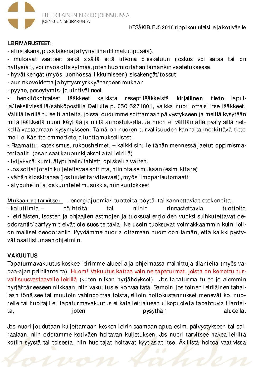 ), voi myös olla kylmää, joten huomioitahan tämänkin vaatetuksessa - hyvät kengät (myös luonnossa liikkumiseen), sisäkengät/tossut - aurinkovoidetta ja hyttysmyrkkyä tarpeen mukaan - pyyhe,