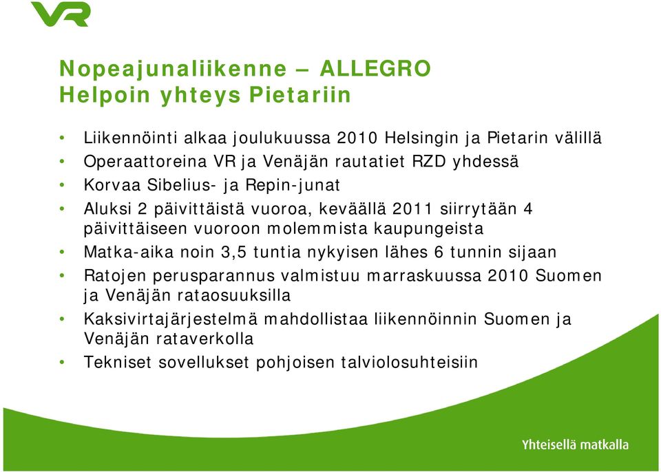 molemmista kaupungeista Matka-aika noin 3,5 tuntia nykyisen lähes 6 tunnin sijaan Ratojen perusparannus valmistuu marraskuussa 2010 Suomen ja