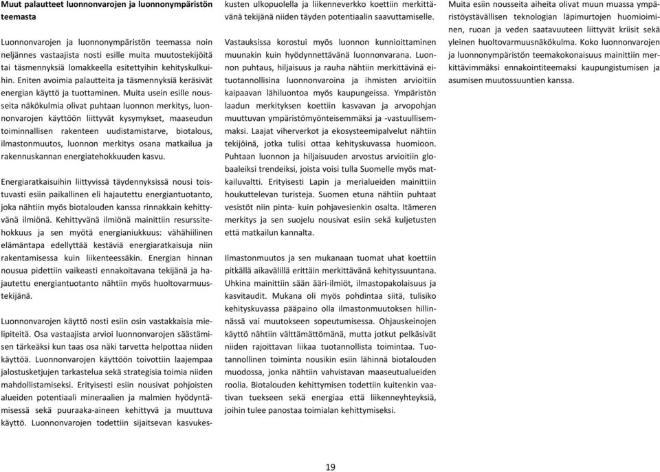 Muita usein esille nousseita näkökulmia olivat puhtaan luonnon merkitys, luonnonvarojen käyttöön liittyvät kysymykset, maaseudun toiminnallisen rakenteen uudistamistarve, biotalous, ilmastonmuutos,