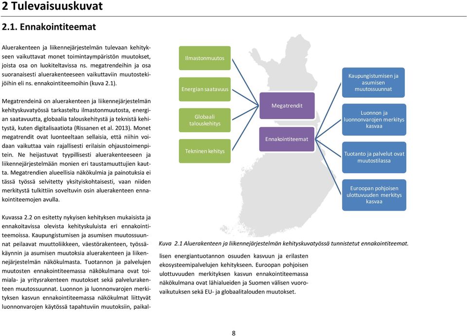 Ilmastonmuutos Energian saatavuus Kaupungistumisen ja asumisen muutossuunnat Megatrendeinä on aluerakenteen ja liikennejärjestelmän kehityskuvatyössä tarkasteltu ilmastonmuutosta, energian