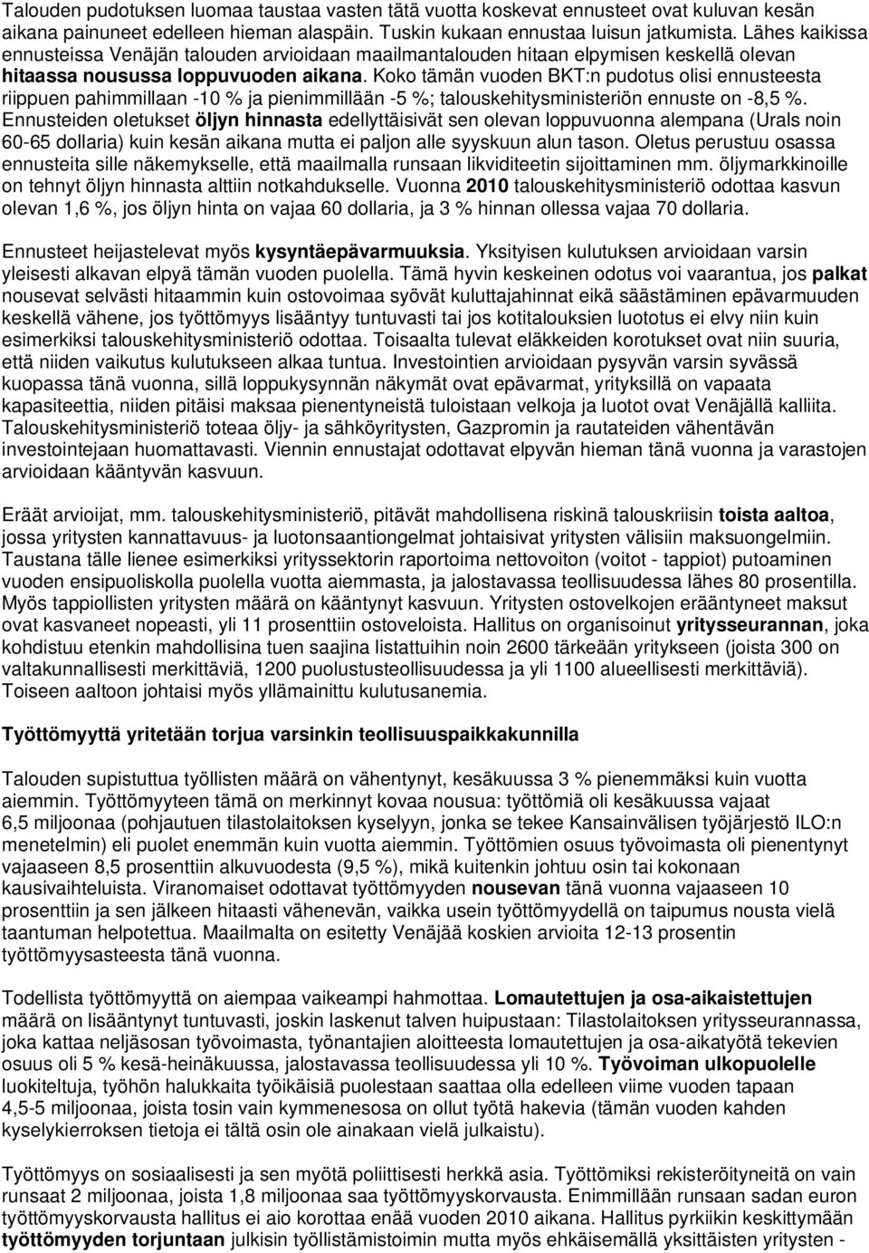 Koko tämän vuoden BKT:n pudotus olisi ennusteesta riippuen pahimmillaan -10 % ja pienimmillään -5 %; talouskehitysministeriön ennuste on -8,5 %.