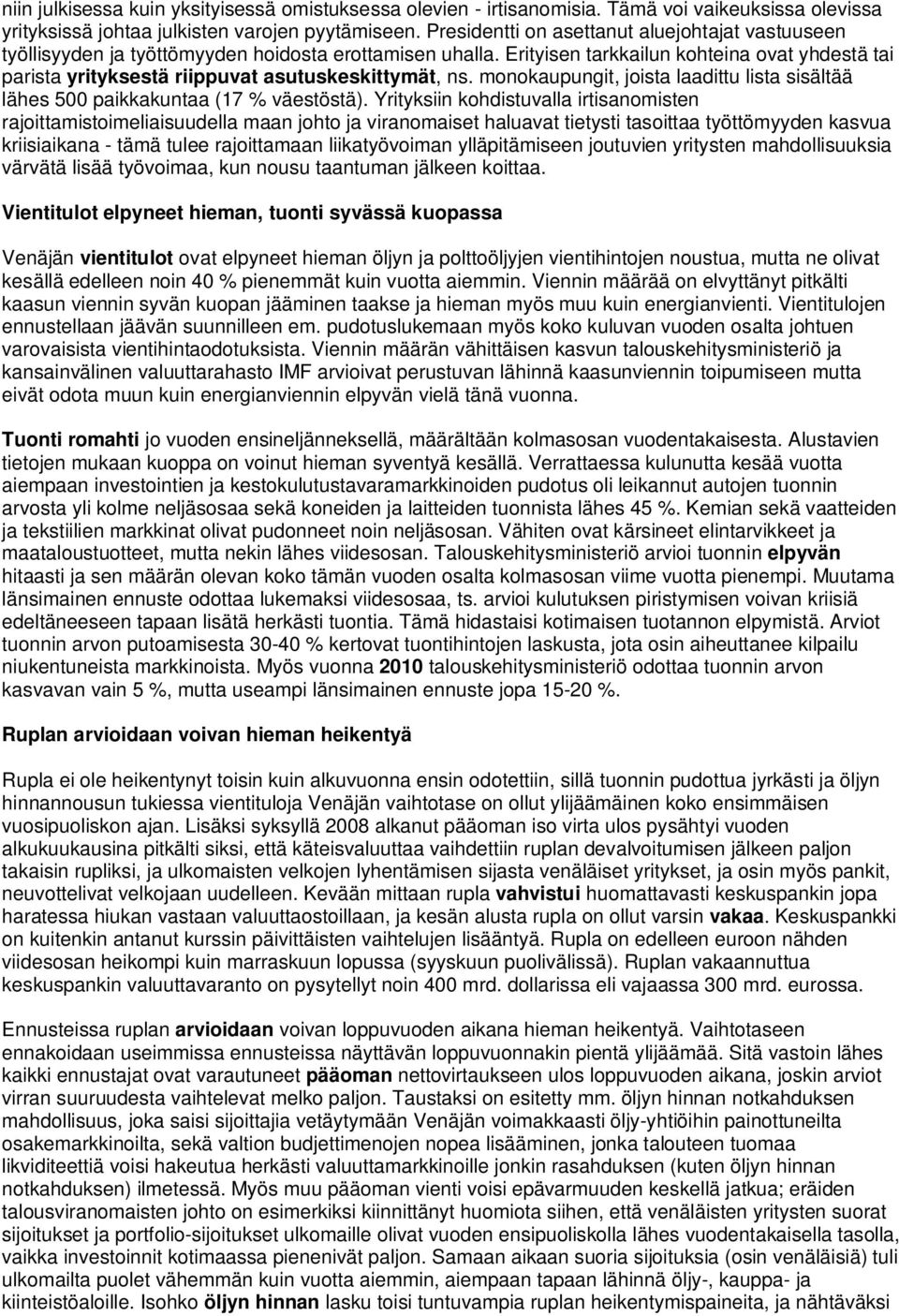 Erityisen tarkkailun kohteina ovat yhdestä tai parista yrityksestä riippuvat asutuskeskittymät, ns. monokaupungit, joista laadittu lista sisältää lähes 500 paikkakuntaa (17 % väestöstä).