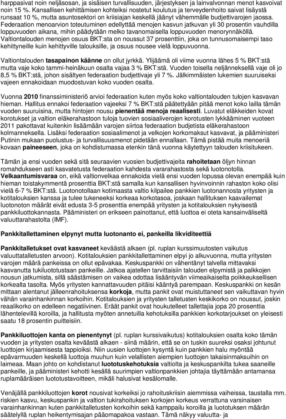 Federaation menoarvion toteutuminen edellyttää menojen kasvun jatkuvan yli 30 prosentin vauhdilla loppuvuoden aikana, mihin päädytään melko tavanomaisella loppuvuoden menorynnäköllä.