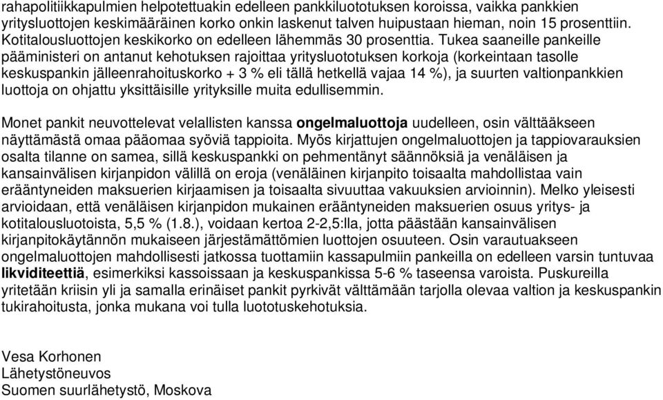 Tukea saaneille pankeille pääministeri on antanut kehotuksen rajoittaa yritysluototuksen korkoja (korkeintaan tasolle keskuspankin jälleenrahoituskorko + 3 % eli tällä hetkellä vajaa 14 %), ja