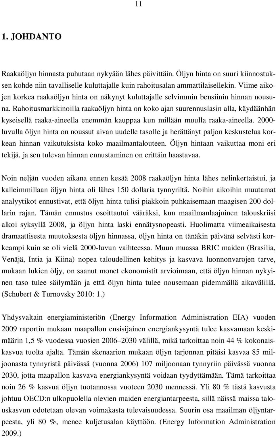 Rahoitusmarkkinoilla raakaöljyn hinta on koko ajan suurennuslasin alla, käydäänhän kyseisellä raaka-aineella enemmän kauppaa kun millään muulla raaka-aineella.