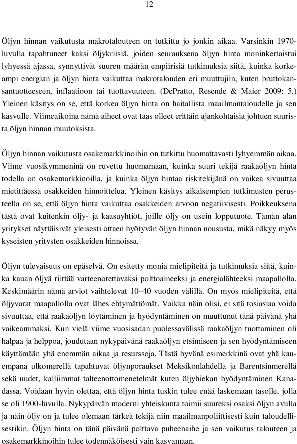 energian ja öljyn hinta vaikuttaa makrotalouden eri muuttujiin, kuten bruttokansantuotteeseen, inflaatioon tai tuottavuuteen. (DePratto, Resende & Maier 2009: 5.