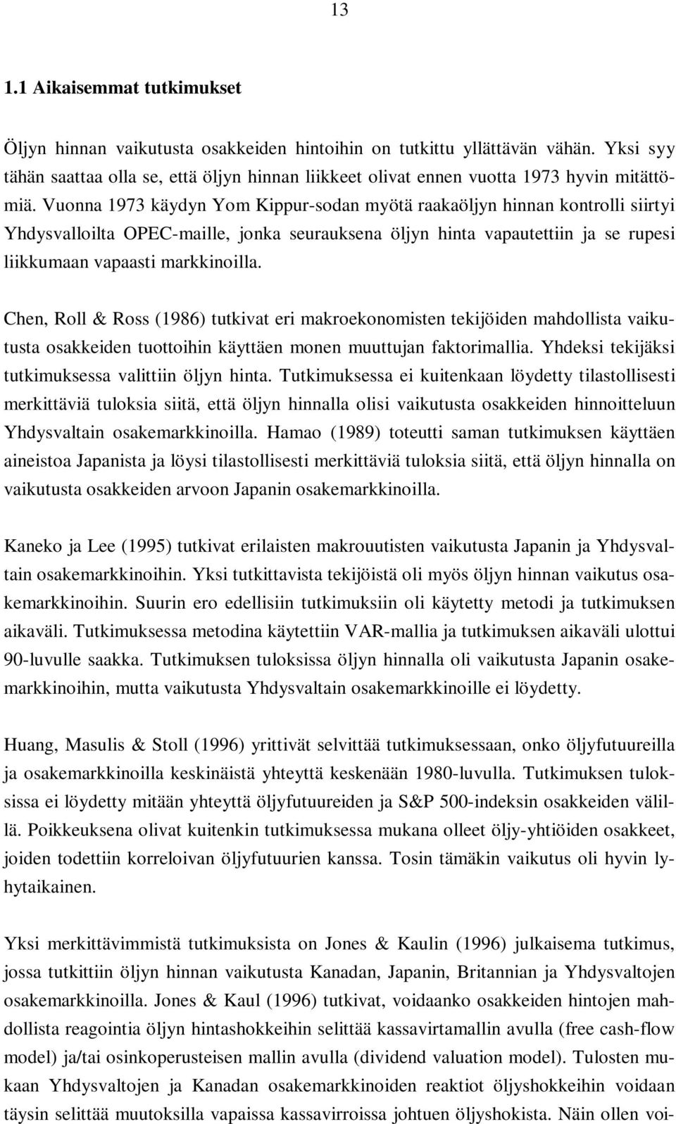 Vuonna 1973 käydyn Yom Kippur-sodan myötä raakaöljyn hinnan kontrolli siirtyi Yhdysvalloilta OPEC-maille, jonka seurauksena öljyn hinta vapautettiin ja se rupesi liikkumaan vapaasti markkinoilla.