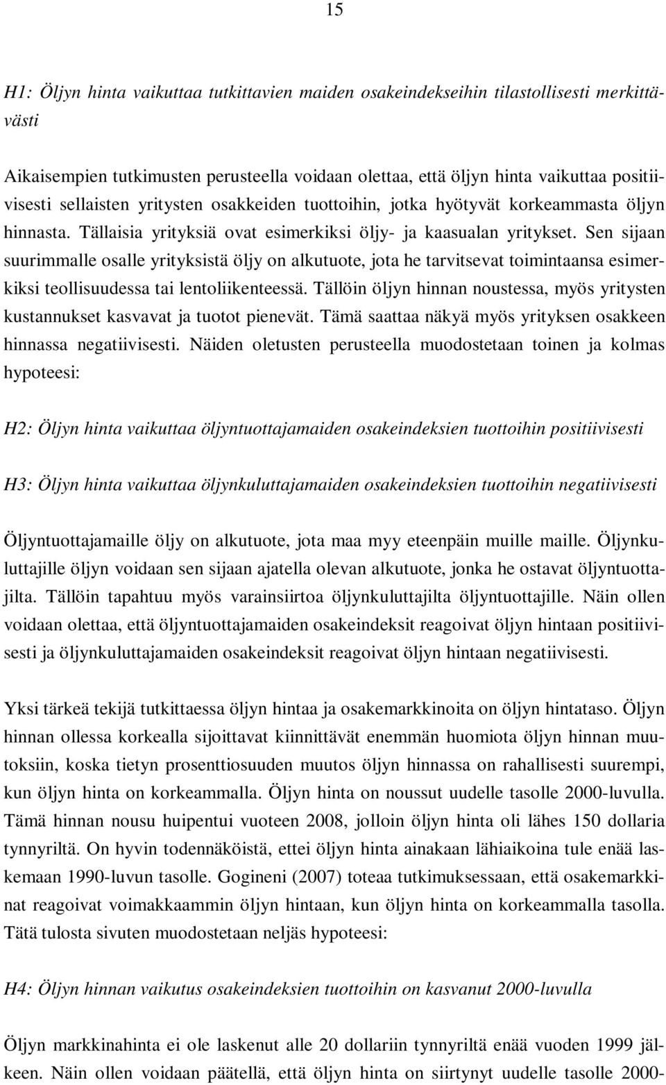 Sen sijaan suurimmalle osalle yrityksistä öljy on alkutuote, jota he tarvitsevat toimintaansa esimerkiksi teollisuudessa tai lentoliikenteessä.