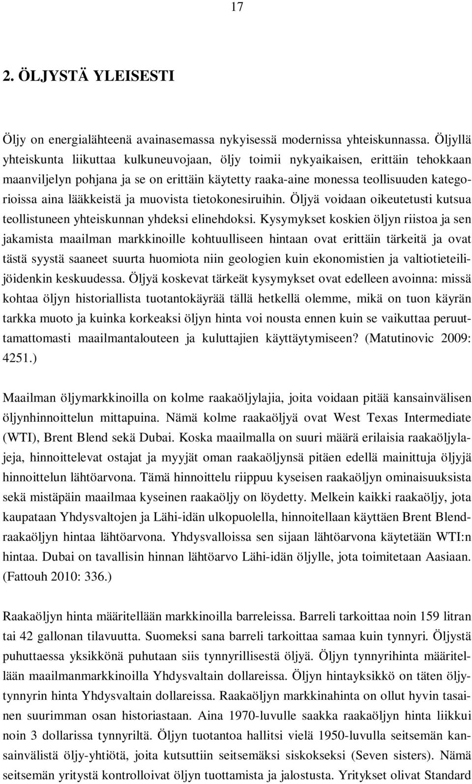 lääkkeistä ja muovista tietokonesiruihin. Öljyä voidaan oikeutetusti kutsua teollistuneen yhteiskunnan yhdeksi elinehdoksi.