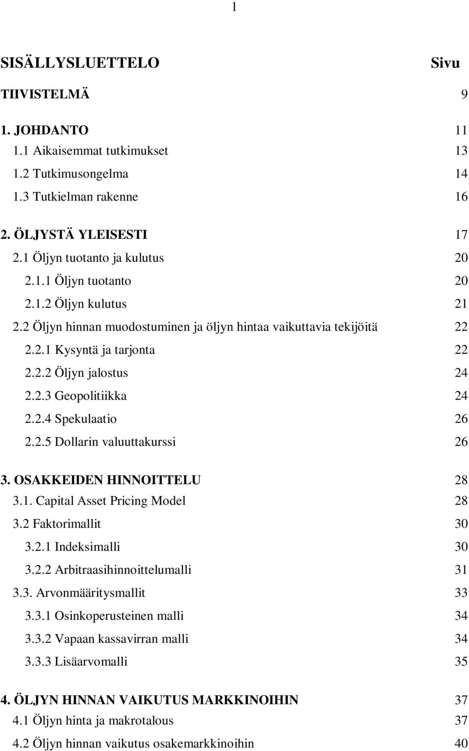 OSAKKEIDEN HINNOITTELU 28 3.1. Capital Asset Pricing Model 28 3.2 Faktorimallit 30 3.2.1 Indeksimalli 30 3.2.2 Arbitraasihinnoittelumalli 31 3.3. Arvonmääritysmallit 33 3.3.1 Osinkoperusteinen malli 34 3.