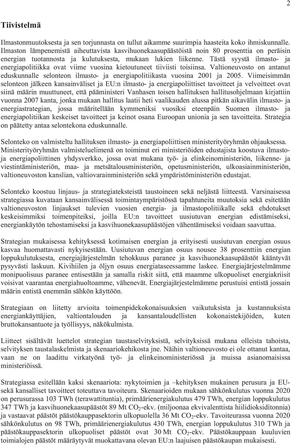 Tästä syystä ilmasto- ja energiapolitiikka ovat viime vuosina kietoutuneet tiiviisti toisiinsa. Valtioneuvosto on antanut eduskunnalle selonteon ilmasto- ja energiapolitiikasta vuosina 2001 ja 2005.