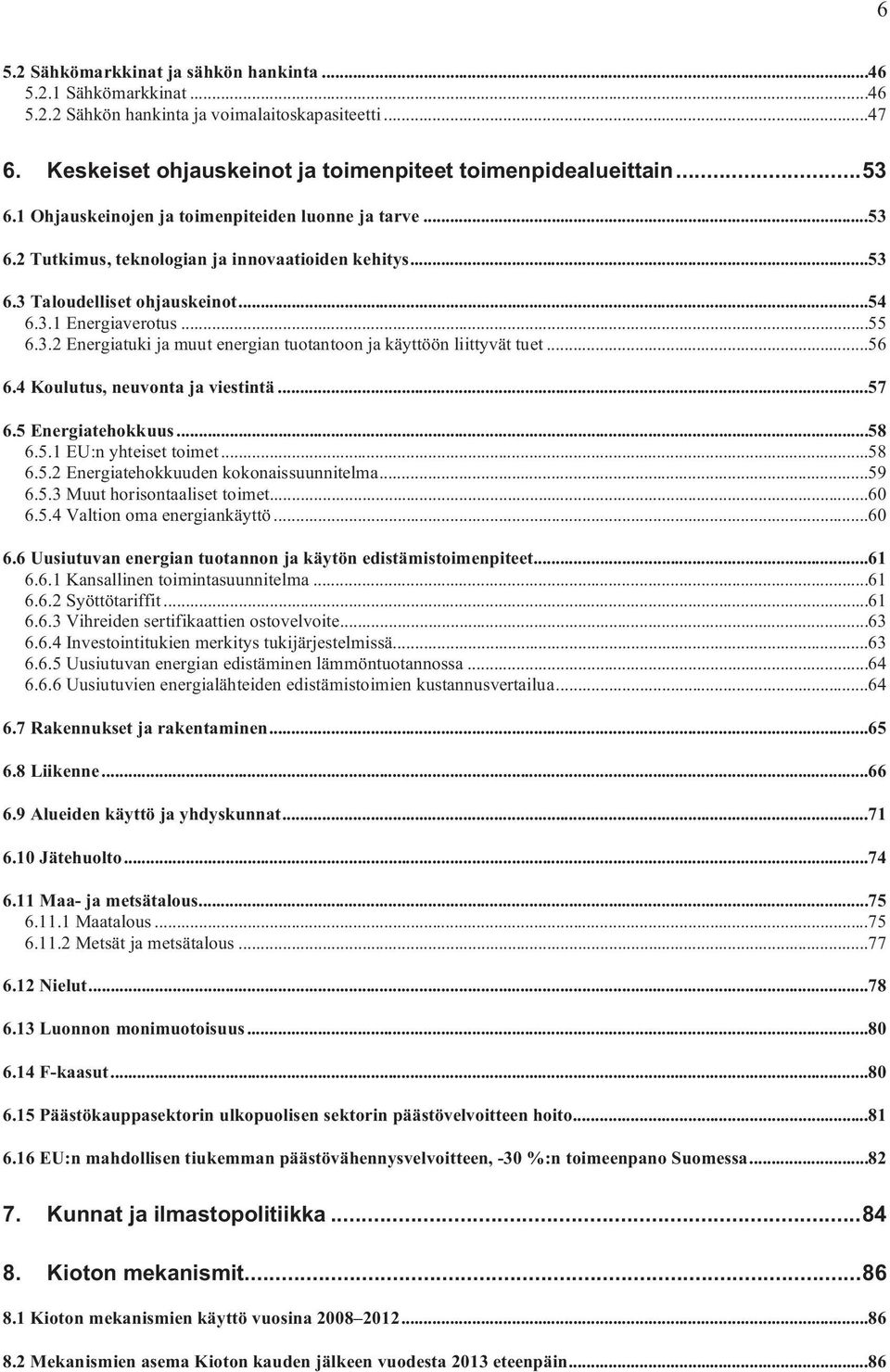 ..56 6.4 Koulutus, neuvonta ja viestintä...57 6.5 Energiatehokkuus...58 6.5.1 EU:n yhteiset toimet...58 6.5.2 Energiatehokkuuden kokonaissuunnitelma...59 6.5.3 Muut horisontaaliset toimet...60 6.5.4 Valtion oma energiankäyttö.