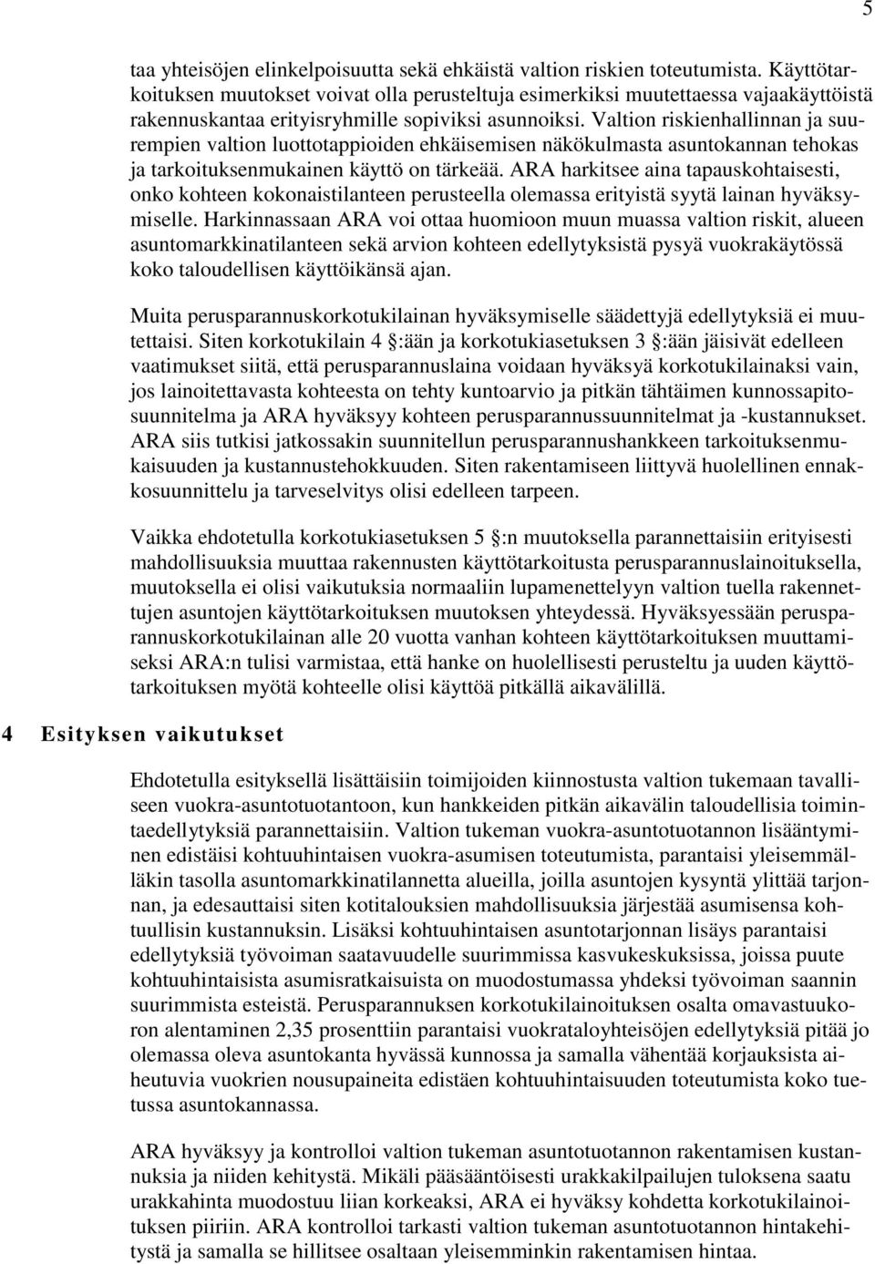 Valtion riskienhallinnan ja suurempien valtion luottotappioiden ehkäisemisen näkökulmasta asuntokannan tehokas ja tarkoituksenmukainen käyttö on tärkeää.