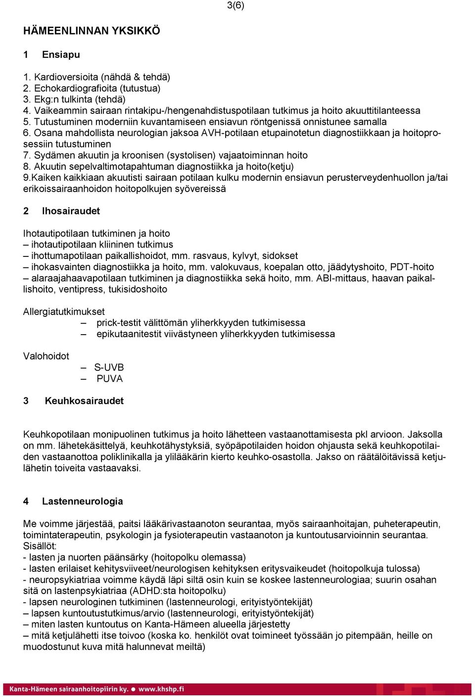 Osana mahdollista neurologian jaksoa AVH-potilaan etupainotetun diagnostiikkaan ja hoitoprosessiin tutustuminen 7. Sydämen akuutin ja kroonisen (systolisen) vajaatoiminnan hoito 8.
