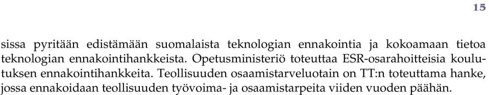 Opetusministeriö tteuttaa ESR-sarahitteisia kulutuksen ennakintihankkeita.