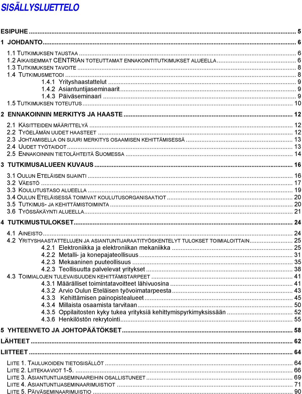 .. 12 2.3 JOHTAMISELLA ON SUURI MERKITYS OSAAMISEN KEHITTÄMISESSÄ... 13 2.4 UUDET TYÖTAIDOT... 13 2.5 ENNAKOINNIN TIETOLÄHTEITÄ SUOMESSA... 14 3 TUTKIMUSALUEEN KUVAUS... 16 3.